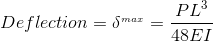 Deflection = \delta ^{_{max}}= \frac{P L^{3}}{48EI}