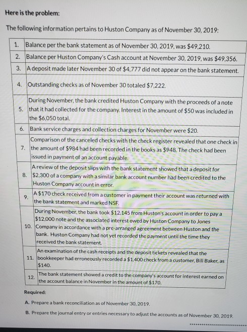 Here is the problem: The following information pertains to Huston Company as of November 30, 2019: 1. Balance per the bank st