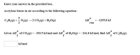 Enter your answer in the provided box. Acetylene burns in air according to the following equation: CH99)+0302 C029) + H206) A
