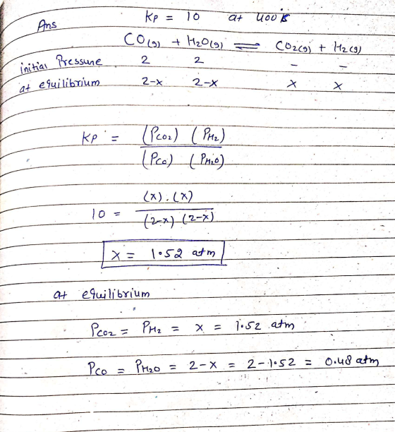Ans Kp = 10 at look Cos + H₂O(g) CO2(g) + H2 (9) 2 2 - 2- 2-X Titial Pressure at equilibrium ke - Peon) (PH2) (Pce) (Prio) (X