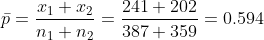 \bar{p}=\frac{x_{1}+x_{2}}{n_{1}+n_{2}}=\frac{241+202}{387+359}=0.594