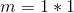 m = 1*1