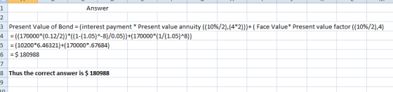 Answer 3 Present Value of Bond = (interest payment * Present value annuity ((10%/2),(4*2)))+ ( Face Value* Present value fact