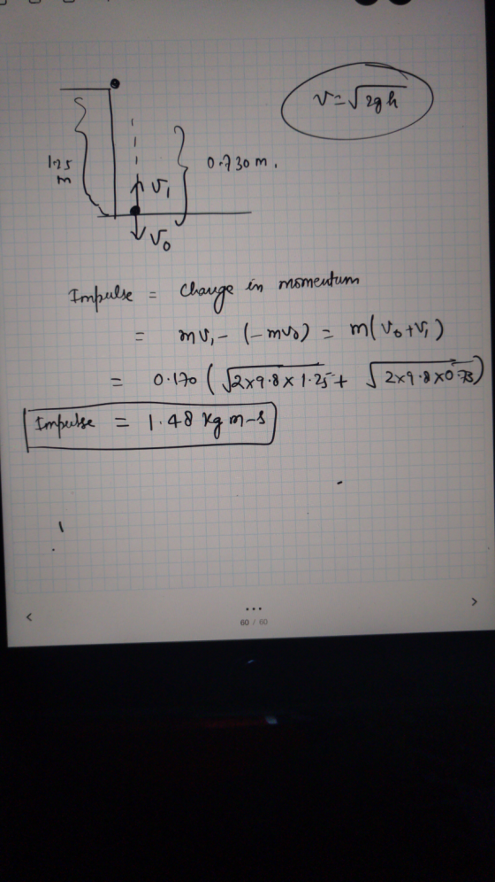 Vargh 125 m 0.730m. هک V Change in momentum Impulse = Change mu - l-my) = m/votv) 0.170 (J2x9.8 x 1.25+ – 2x% -8 80 78) Impee