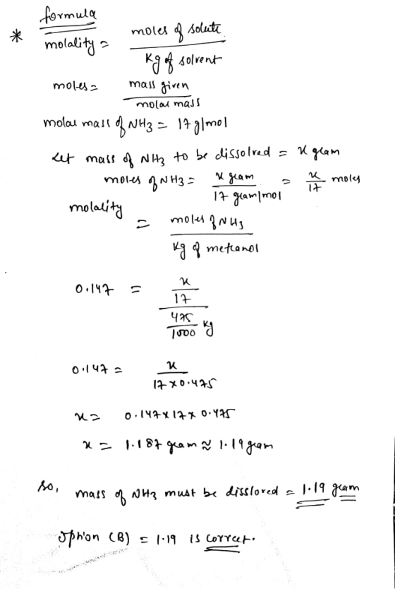 * formula molality - moles of solute kg of solvent mass given rent moles= molal mass molae mass of NH3 = 17 g/mol Let mass of