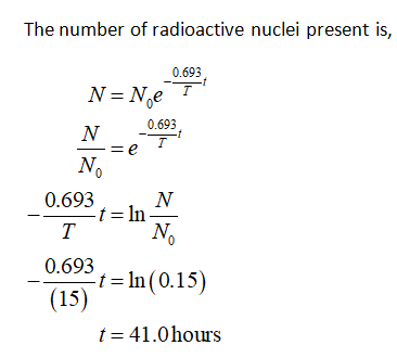 The number of radioactive nuclei present is, 0.693 N=N, 0.693 N =e N. 0.693 N -t=In T N 0.693 (15) t = 41.0 hours 0 t = ln (0