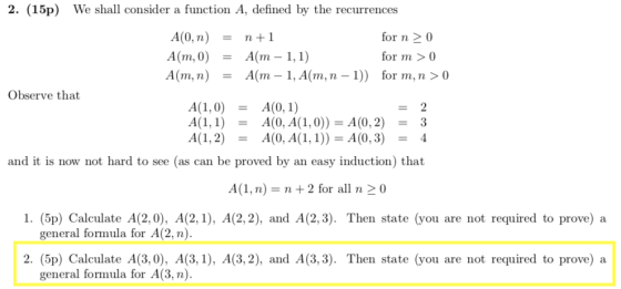 We shall consider a function A, defined by the recurrences 2. (15p) for n2 0 for m > 0 A(0,n+1 A(m,0-A(m-1,1) A(m,-A(m -1, A(