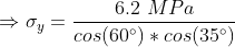 \Rightarrow \sigma_{y}=\frac{6.2\ MPa}{cos(60^{\circ})*cos(35^{\circ})}