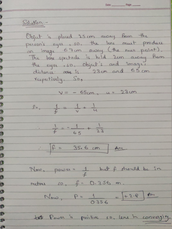 Date: Page: Solution :- Objut is placed 25cm away from the persons eyes , so the lens must produce an image 67cm away (the n