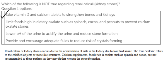Which of the following is NOT true regarding renal calculi (kidney stones)? Question 1 options: fake vitamin D and calcium ta