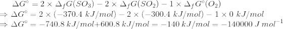 AGⓇ = 2 X AFG(SO3) - 2 x 4G(SO2) - 1x4Gº (0) → AGⓇ = 2 x (-370.4 kJ/mol) – 2 x (-300.4 kJ/mol) - 1x0 kJ/mol AG° = -740.8 kJ/m