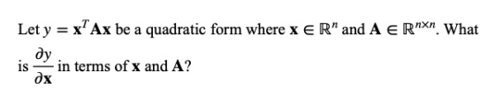 Let y = x Ax be a quadratic form where x ER and A ERNXN. What ду is in terms of x and A? дх