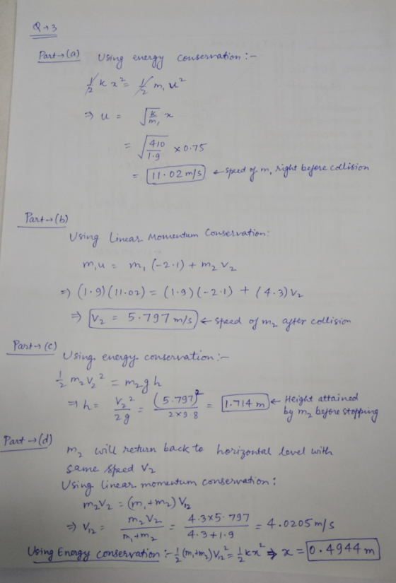 Q 3 上っ before cellision Tan+→ (b) ing Limar Momutun Conservation (19 (11-0)(12) +(4.)V Se ayer cellision Pant., (e) Using, enegy conservation- 2. | 1.-7/4 mje_ Height attained 2 Part-td) ing linear momustum csndeah on mV.43x5 797-4.0205 m/s ,m439 つv,2. 0.4944 m