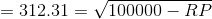 =312.31=\sqrt{100000-RP}