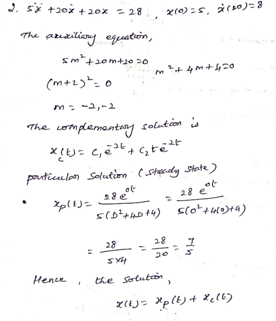 2sx +203 + 20% = 28, 210)5, m?+ 4m+420 The arexiliary equation, sm+20m+20 20 (M+2) = 0 m= -2,-2 The complementary solu X(E)=