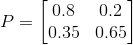 P= 0.8 0.35 0.35 0.2 0.65