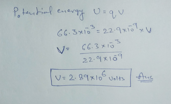 Potential energy u= qu 66.3*103 = 22.9x109xy V= 66.3x103 22.9x109 (u= 2.89x106 Volts / Aus