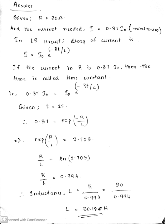 Answer Given; R = 30.2. And the current needed, I = 0.371.:(minimum) In dR circuits decay of current is. 1 . lo é Rt/h) To, t