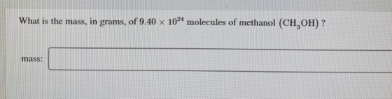 What is the mass, in grams, of 9.40 x 1024 molecules of methanol (CH, mass: