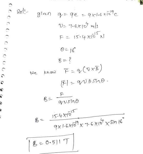 WA a sol!- giren q=ge sqx16x109c V- 706x109 mls F = 15 4x10sal 02160 B=? we know F = q (u x B) FL= qVB sino. R B3 qusino - 15