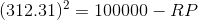 (312.31)^{2}=100000-RP