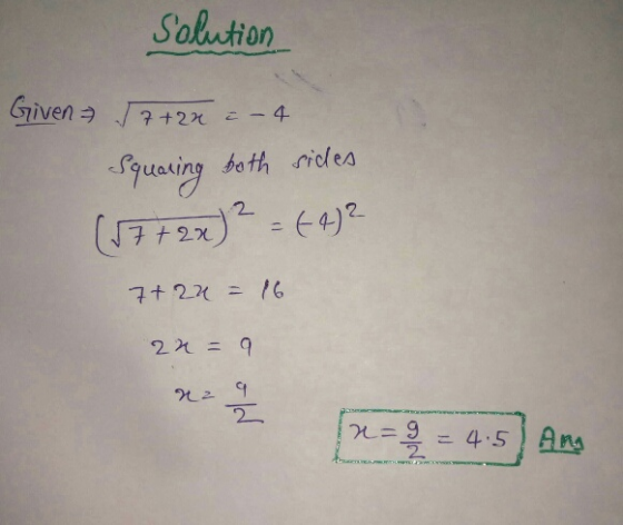 Solution Given 7+2x = - 4 Squaring both sides (57+2x)2 = (-4)² 7+2u = 16 22 = 9 그을 x = = 4-5 Am
