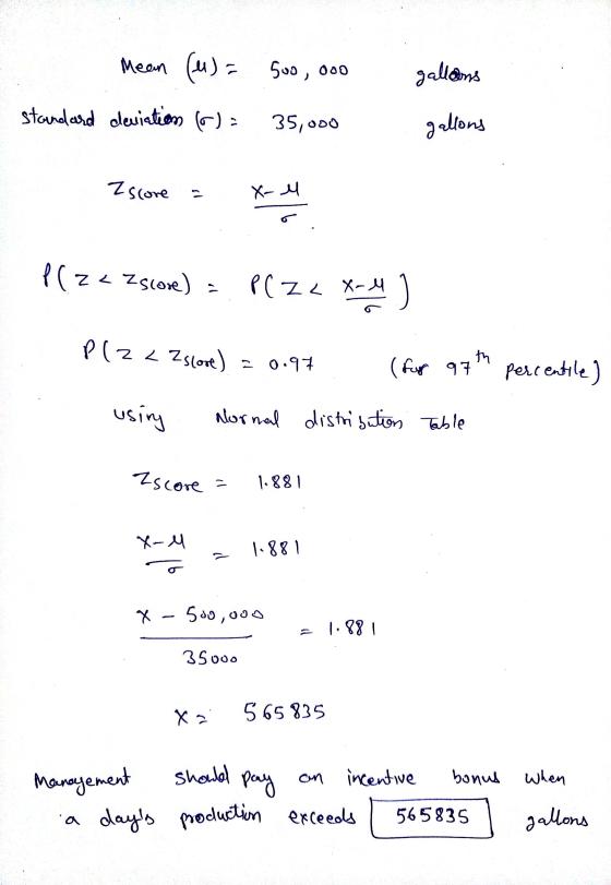 Mean (1) = 500,ooo gallons standard deviation (6) = 35,000 gallons Escore = X- Plze Zscov) = P(ZR X-44 ) Plz < Eslore) = 0.97