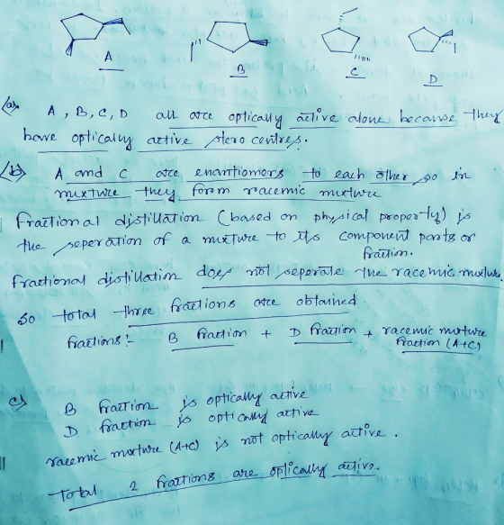 Las A, B, C, D all arce optically active alone because they have optically active stero centres. 16 A and c are enantiomers t