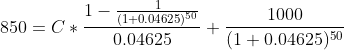 850 = C* 1- (1+0,04625)50 0.04625 1000 (1 + 0.04625 50