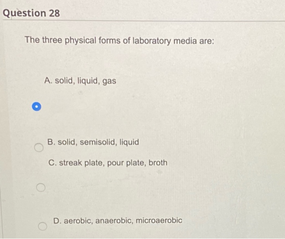Question 28 The three physical forms of laboratory media are: A. solid, liquid, gas B. solid, semisolid, liquid C. streak pla