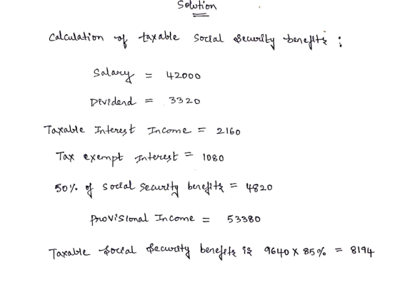 solution calculation of taxable social security benefits i Salary = 42000 Devedend = 3320 Taxable Interest Income = 2160 Tax