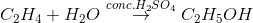 C_{2}H_{4}+H_{2}O\overset{conc. H_{2}SO_{4}}{\rightarrow} C_{2}H_{5}OH