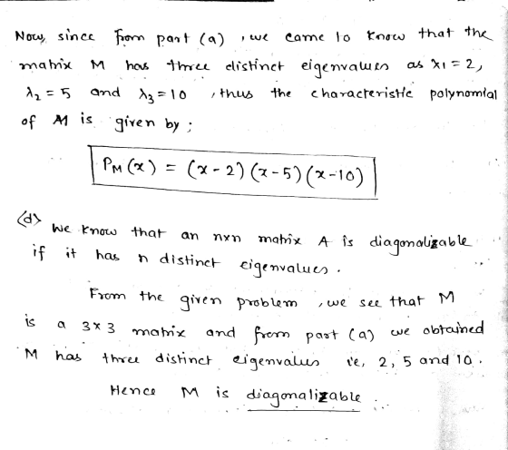 Now, since from part (a) , we came to know that the matrix M hous three distinct eigenawen as x1=2, 12=5 and 13 = 10 ,thus th