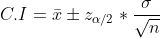 C.I = \bar{x}\pm z_{\alpha /2}\ast \frac{\sigma }{\sqrt{n}}