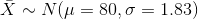 \bar X \sim N(\mu = 80, \sigma = 1.83)