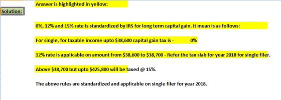 Answer is highlighted in yellow: Solution: 0%, 12% and 15% rate is standardized by IRS for long term capital gain. It mean is