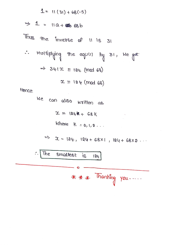 1 = 11(31) + 68(-5) + 1 = 11a + 68b Thus the inverse of 11 is 31 :: Multiplying the equers by 31, we get → 34100 = 124 (mod 6