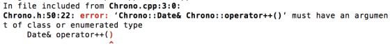 In file included from Chrono. cpp: 3:0: Chrono. h:50:22: error: Chrono Date& Chrono operator++ must have an argumen t of class or enumerated type Date& operator++