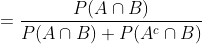 =\frac{P(A\cap B)}{P(A\cap B)+P(A^c\cap B)}
