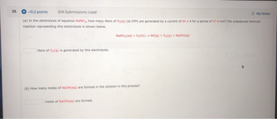 39. -/0.2 points 0/4 Submissions Used My Notes (a) In the electrolysis of aqueous NaNOs, how many liters of O(9) (at STP) are