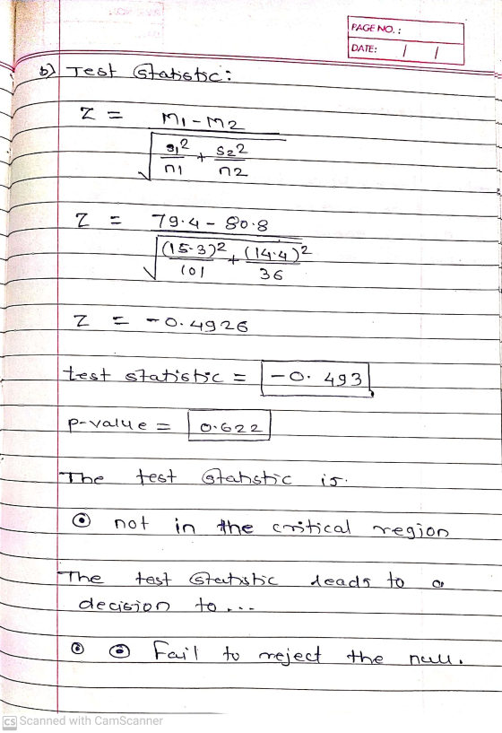 PAGE NO.: DATE: b) Test Statistic: Z = Mo-M2 3,2 S22 + n2 Z 79.4 - 90.8 (15-372 101 36 + (14.4) 2 Z 0.4926 test statistics -O