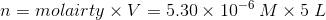 n = molairty x V = 5.30 x 10-6 M X 5 L