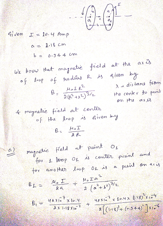 0:44 Given I = 10.4 Amp a= 1.18 cm b = 0.94 4 cm given by We know that magnetic field at the axis of loop of rad dius R is B