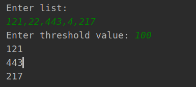 Enter list: 121,22,443,4,217 Enter threshold value: 100 121 443 217