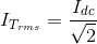I_{T_{rms}}=\frac{I_{dc}}{\sqrt{2}}