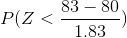 P(Z < \frac{83 - 80}{1.83})