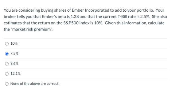 You are considering buying shares of Ember Incorporated to add to your portfolio. Your broker tells you that Embers beta is