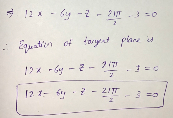 =). 12 x - by -Z 21T -3 so 2 Equation of targent plane is ZIT 12 X -64 - 7 - 3=0 2 12 1- 6Y - Z - 2117 3=0 2