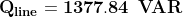 \mathbf{Q_{line}=1377.84 \: \: VAR}
