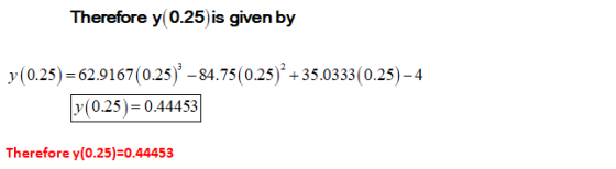Therefore y(0.25) is given by y(0.25) = 62.9167 (0.25) – 84.75(0.25) +35.0333(0.25)-4 y(0.25)= 0.44453 Therefore y(0.25)=0.44